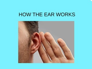HOW THE EAR WORKS
 