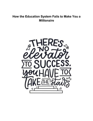 How the Education System Fails to Make You a
Millionaire
 