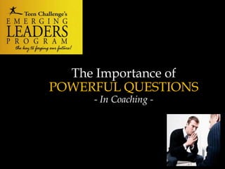 The Importance of
POWERFUL QUESTIONS
     - In Coaching -
 