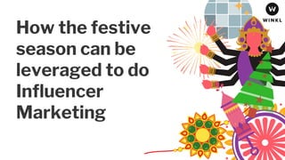 How the festive
season can be
leveraged to do
Influencer
Marketing
 