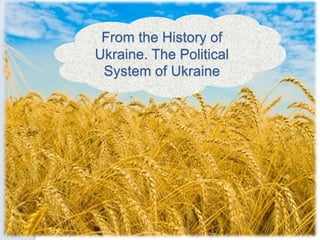 From the History of
Ukraine. The Political
System of Ukraine
 