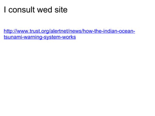 I consult wed site http://www.trust.org/alertnet/news/how-the-indian-ocean-tsunami-warning-system-works 