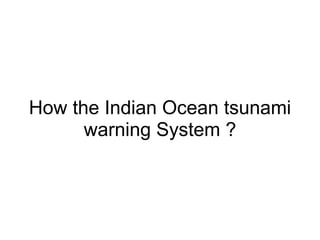 How the Indian Ocean tsunami warning System ?   