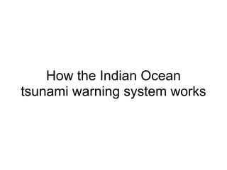 How the Indian Ocean
tsunami warning system works
 