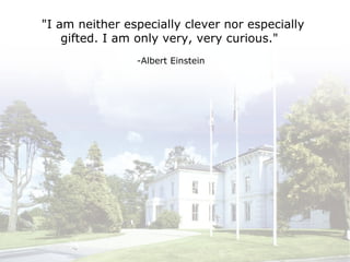   &quot;I am neither especially clever nor especially gifted. I am only very, very curious.&quot;   -Albert Einstein 