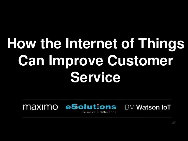 How the Internet of Things
Can Improve Customer
Service
 