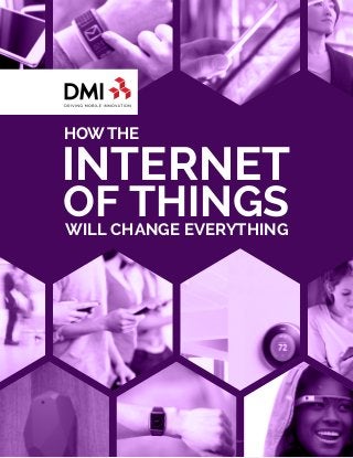 How the Internet of Things Will Change Everything · 1
OF THINGS
HOW THE
INTERNET
WILL CHANGE EVERYTHING
 