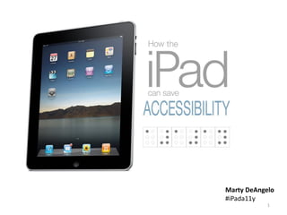 How the iPad can save Accessibility




                                      Marty DeAngelo
                                      #iPada11y
                                                  1
 