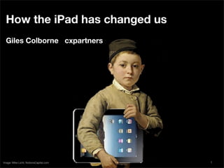 How the iPad has changed us
  Giles Colborne cxpartners




Image: Mike Licht, NotionsCapital.com   1
 