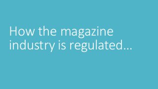 How the magazine
industry is regulated…

 