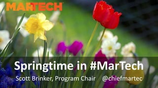 Springtime in #MarTech
Scott Brinker, Program Chair @chiefmartec
 