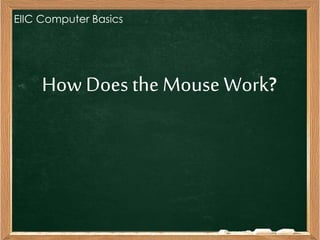 How Does the Mouse Work?
EIIC Computer Basics
 