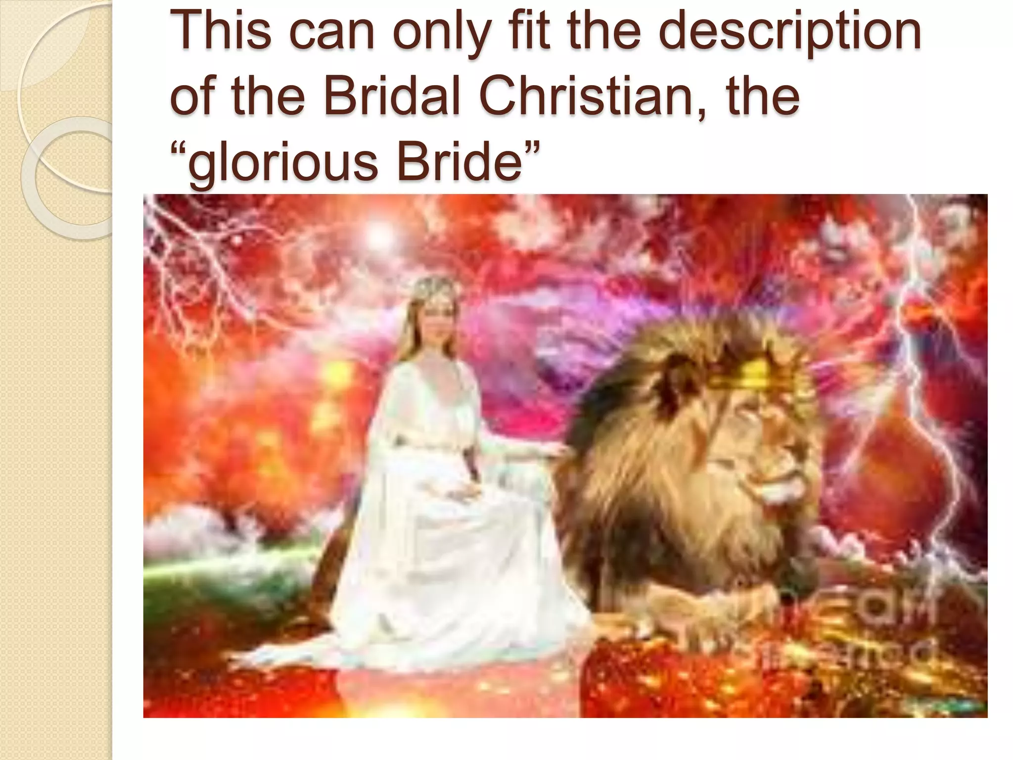 This can only fit the description
of the Bridal Christian, the
“glorious Bride”
 