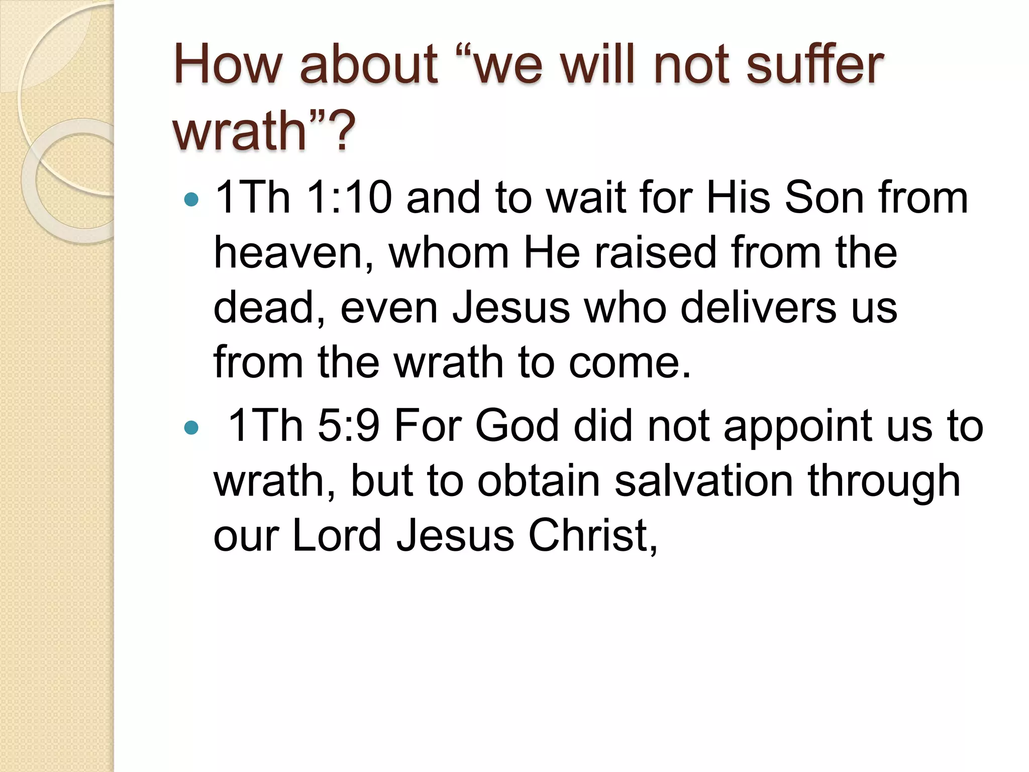 How about “we will not suffer
wrath”?
 1Th 1:10 and to wait for His Son from
heaven, whom He raised from the
dead, even Jesus who delivers us
from the wrath to come.
 1Th 5:9 For God did not appoint us to
wrath, but to obtain salvation through
our Lord Jesus Christ,
 
