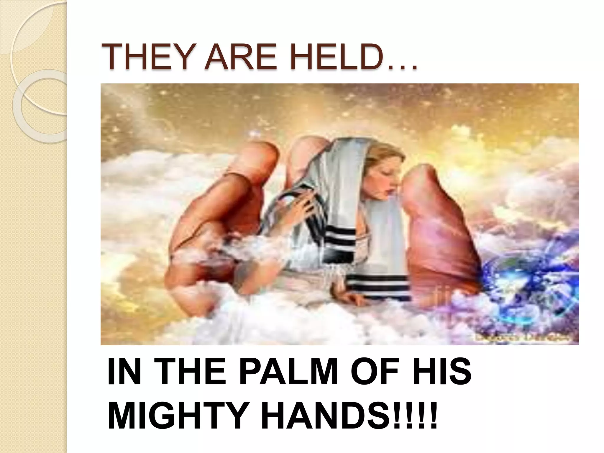 THEY ARE HELD…
IN THE PALM OF HIS
MIGHTY HANDS!!!!
 