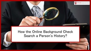 How the Online Background Check
Search a Person's History?
 