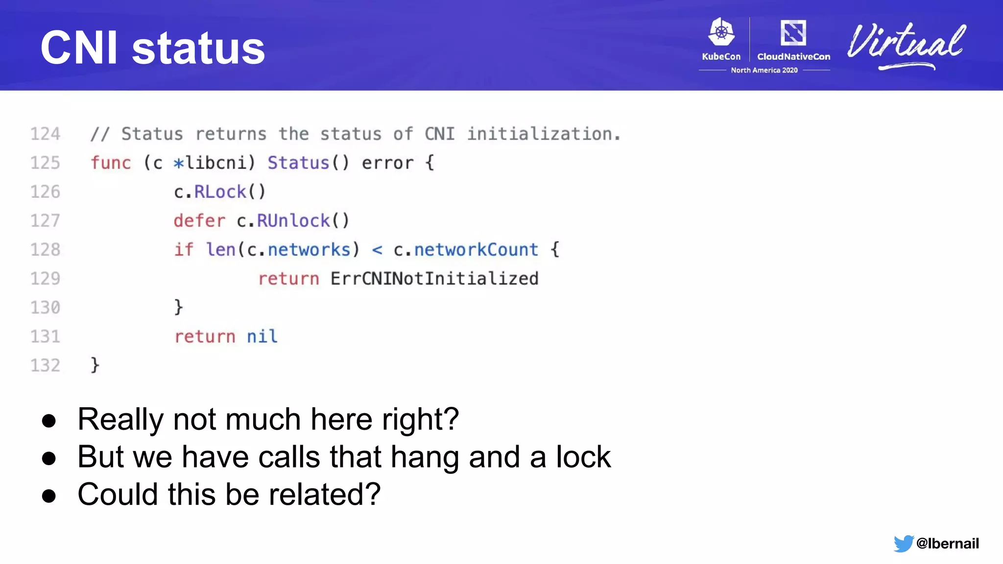 @lbernail
CNI status
● Really not much here right?
● But we have calls that hang and a lock
● Could this be related?
 