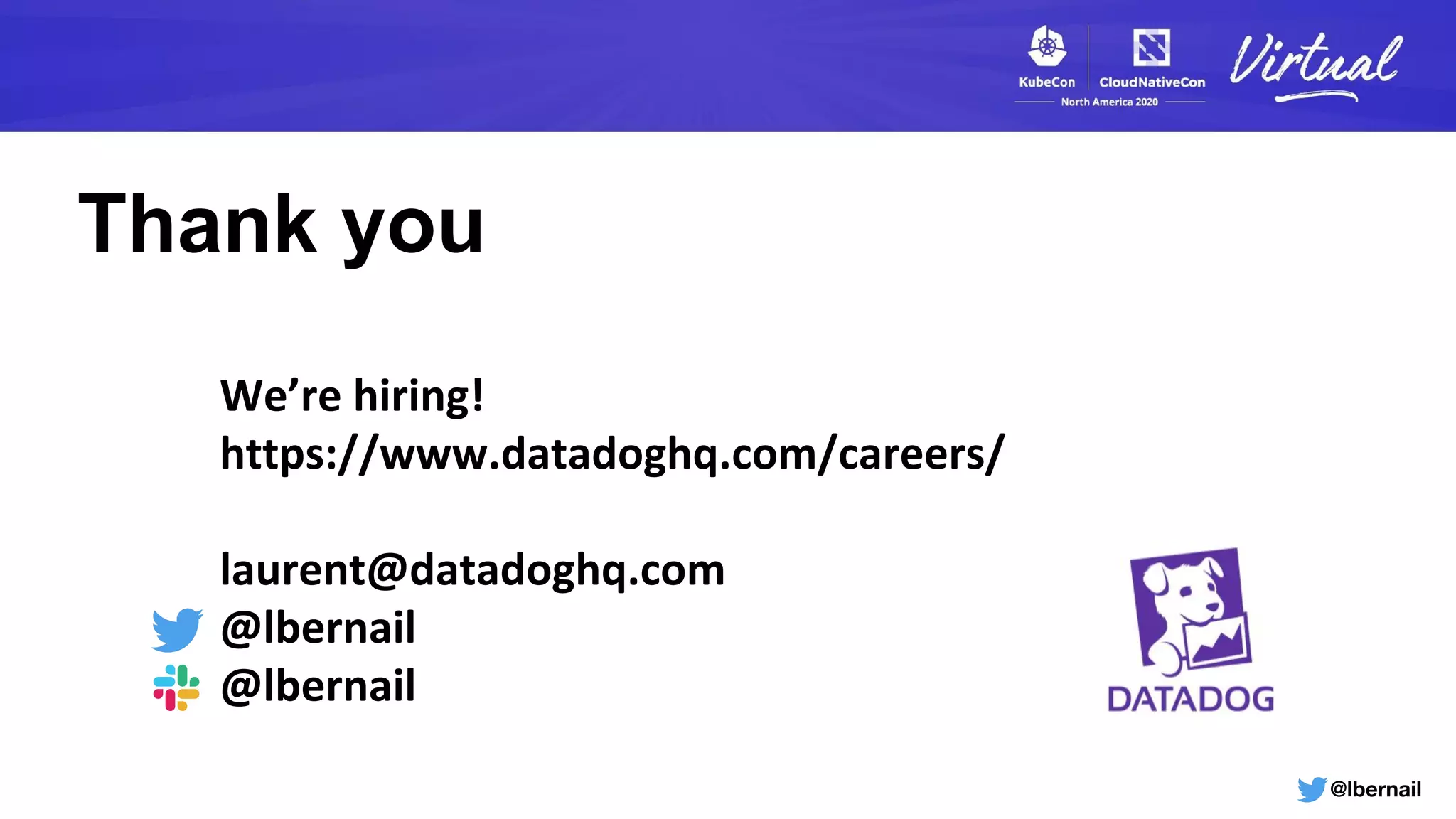 @lbernail
Thank you
We’re hiring!
https://www.datadoghq.com/careers/
laurent@datadoghq.com
@lbernail
@lbernail
 