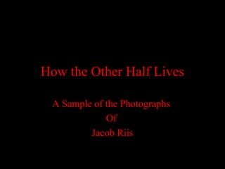 How the Other Half Lives
A Sample of the Photographs
Of
Jacob Riis
 