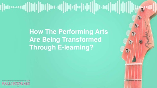 How The Performing Arts
Are Being Transformed
Through E-learning?
 