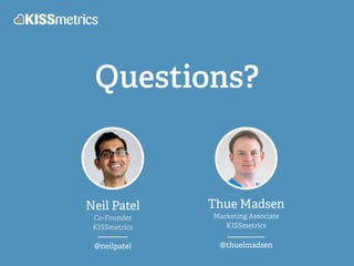 Questions? 
Neil Patel 
Co-Founder 
KISSmetrics 
! 
@neilpatel 
Thue Madsen 
Marketing Associate 
KISSmetrics 
! 
@thuelma...
