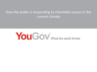 How the public is responding to charitable causes in the
                    current climate
 