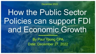 December 2022
How the Public Sector
Policies can support FDI
and Economic Growth
By Paul Young CPA
Date: December 27, 2022
 
