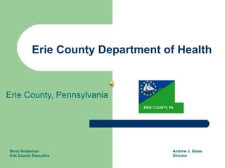Erie County Department of Health Erie County, Pennsylvania Barry Grossman Erie County Executive Andrew J. Glass Director 