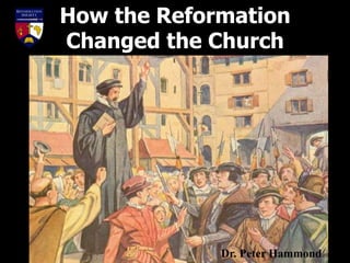 How the Reformation
Changed the Church
Dr. Peter Hammond
 