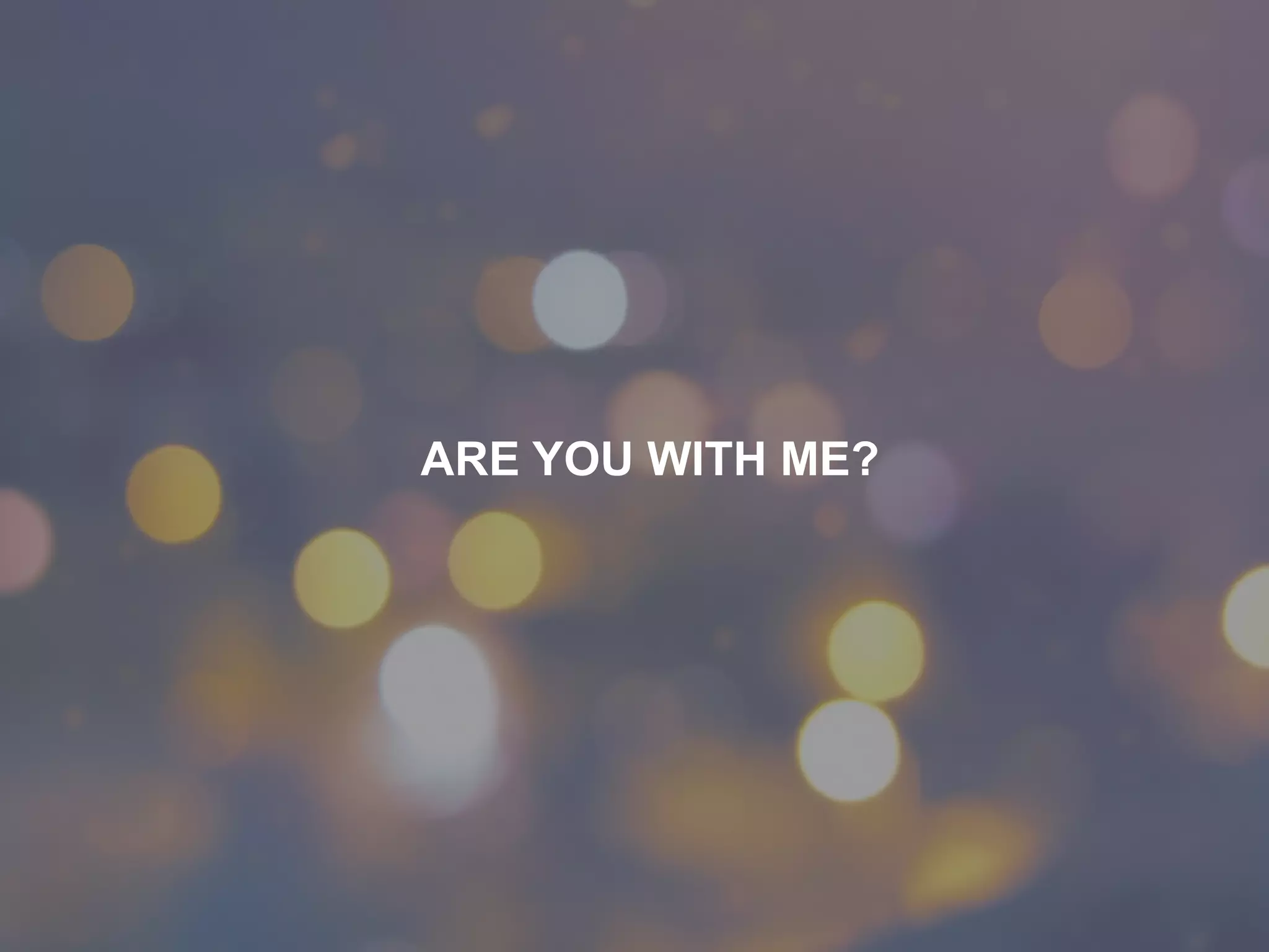 © 2017  Tanzen
ARE  YOU  WITH  ME?
 