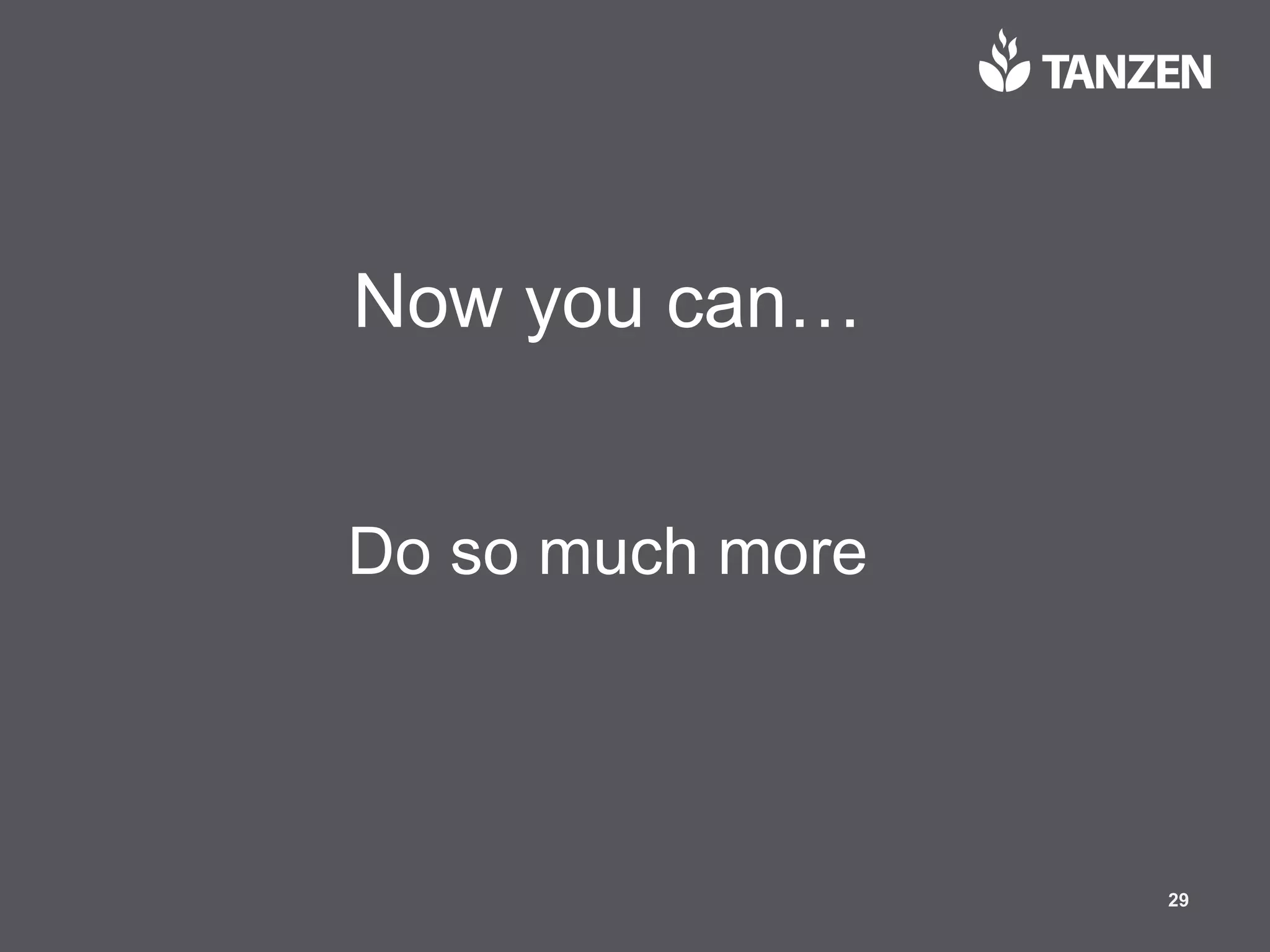 © 2017  Tanzen 29
Now  you  can…
Do  so  much  more
 
