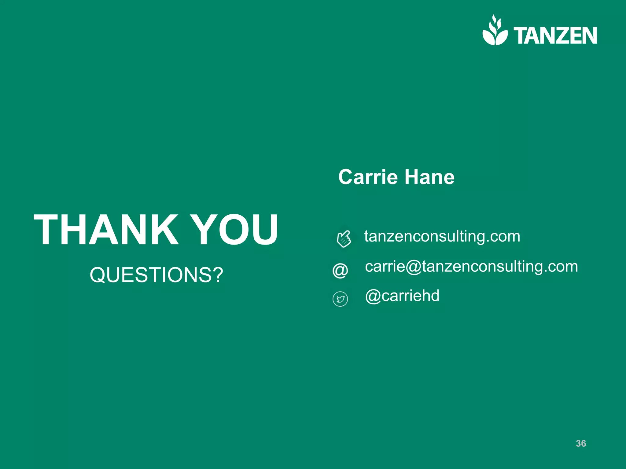 © 2017  Tanzen 3636
THANK  YOU
QUESTIONS?
Carrie  Hane
tanzenconsulting.com
carrie@tanzenconsulting.com
@carriehd
 