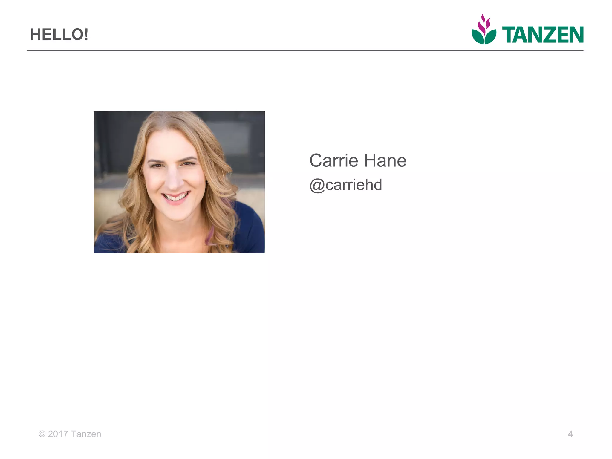 © 2017  Tanzen
HELLO!
4
Carrie  Hane
@carriehd
 