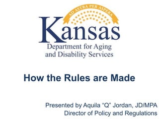 How the Rules are Made
Presented by Aquila “Q” Jordan, JD/MPA
Director of Policy and Regulations
 