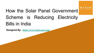 How the Solar Panel Government
Scheme is Reducing Electricity
Bills in India
Designed By- https://www.itsmysun.com/
 