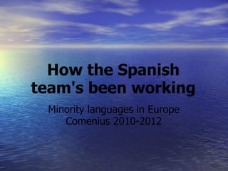How the Spanish team's been working Minority languages in Europe Comenius 2010-2012 