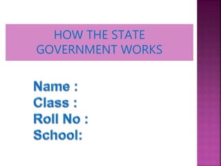HOW THE STATE
GOVERNMENT WORKS
 