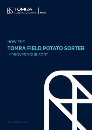 HOW THE
TOMRA FIELD POTATO SORTER
IMPROVES YOUR SORT
Copyright © 2017 TOMRA Sorting Food NV
 