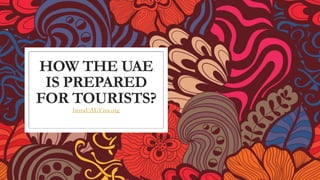 HOW THE UAE
IS PREPARED
FOR TOURISTS?
InstaUAEVisa.org
 