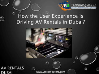 How the User Experience is
Driving AV Rentals in Dubai?
AV RENTALS
DUBAI www.vrscomputers.com
 