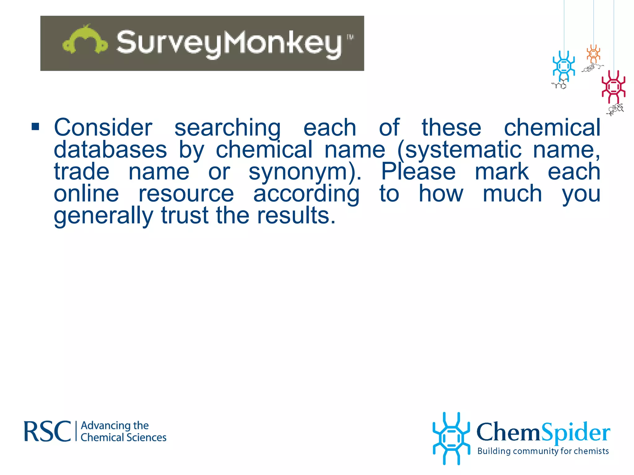 Consider searching each of these chemical databases by chemical name (systematic name, trade name or synonym). Please mark each online resource according to how much you generally trust the results. 