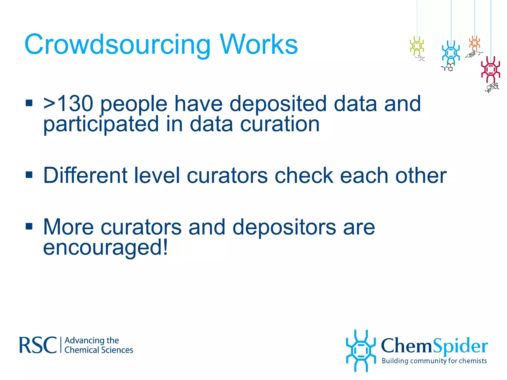 Crowdsourcing Works >130 people have deposited data and participated in data curation Different level curators check each other More curators and depositors are encouraged! 