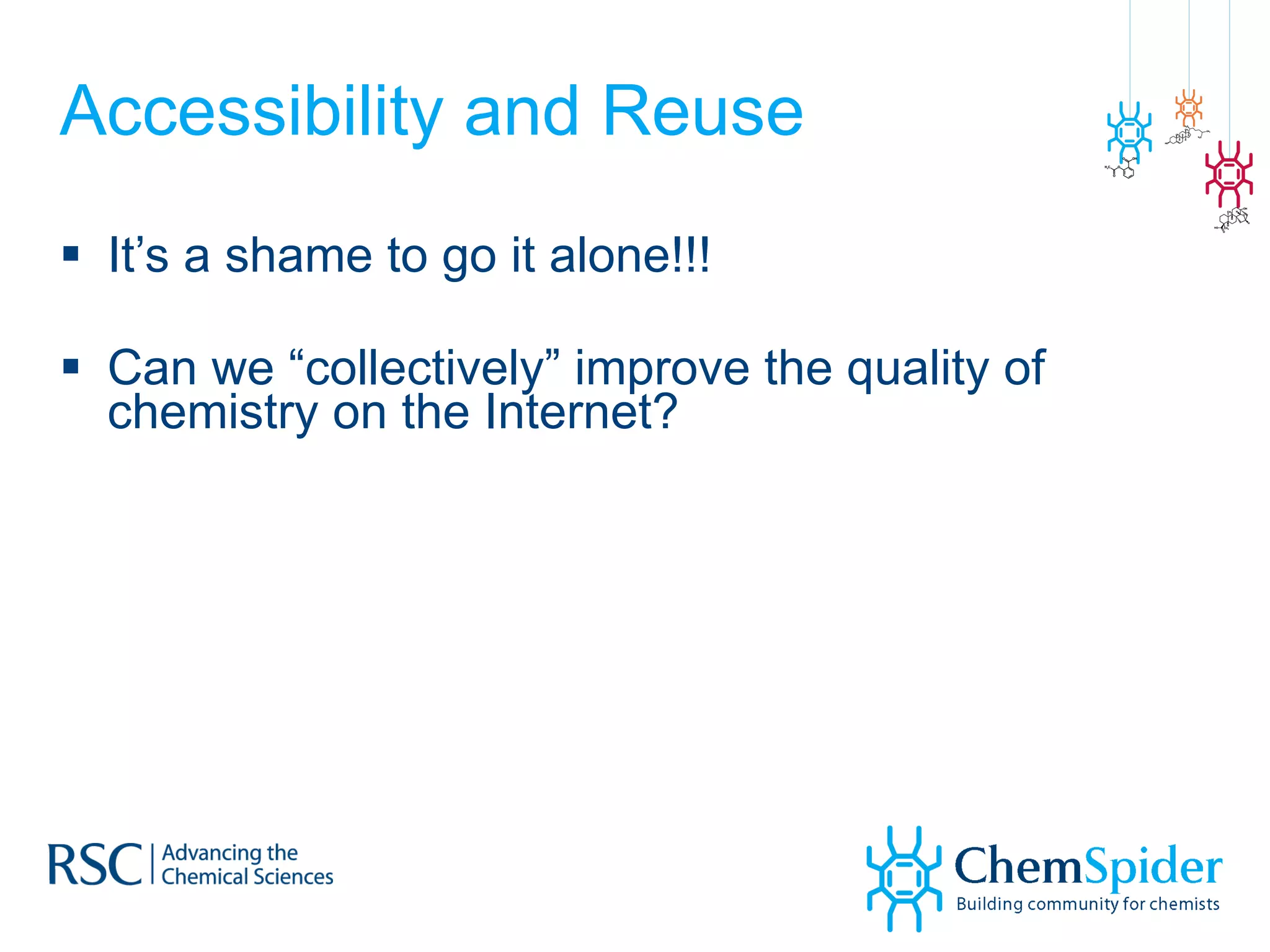 Accessibility and Reuse It’s a shame to go it alone!!! Can we “collectively” improve the quality of chemistry on the Internet? 