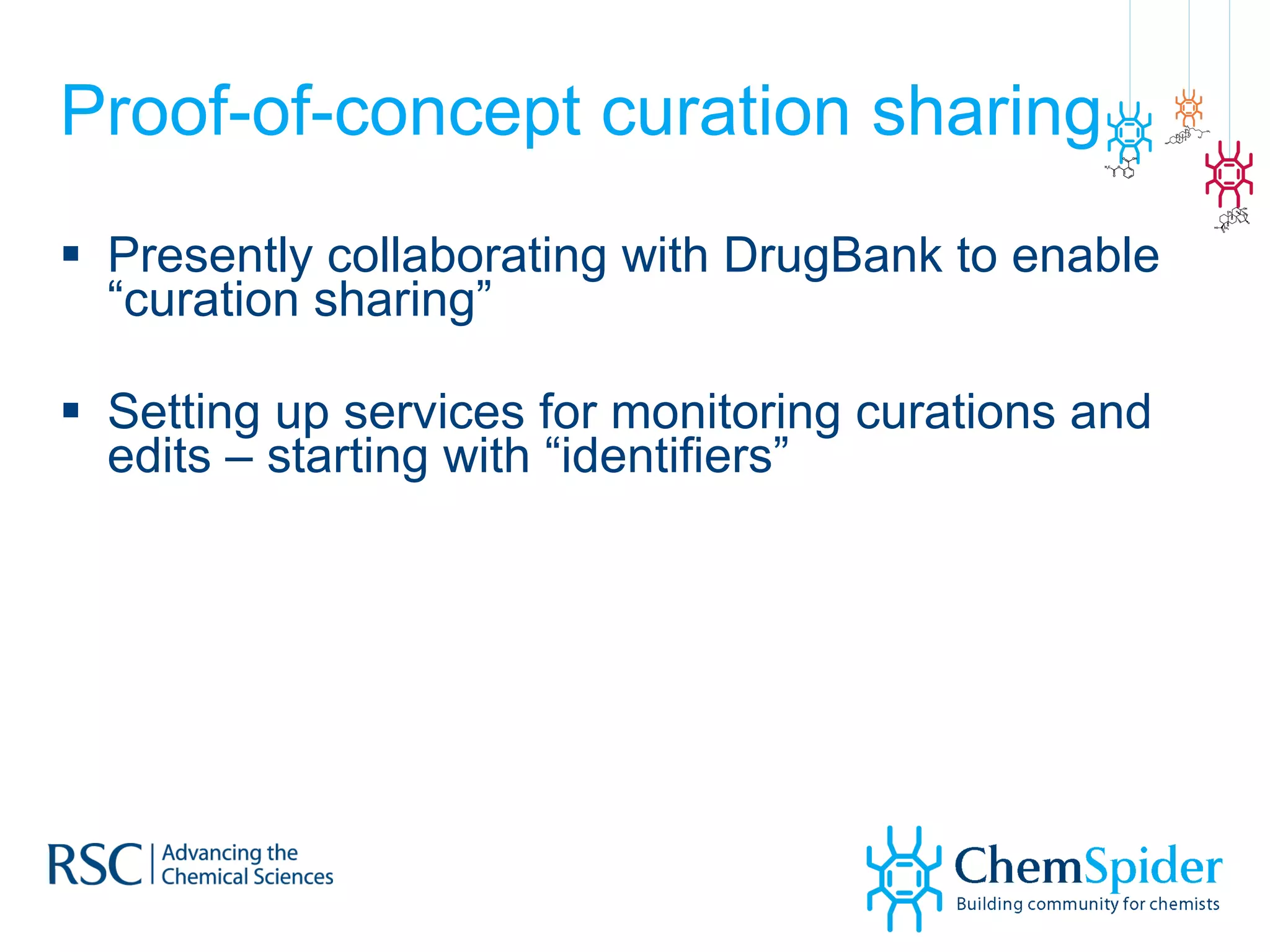 Proof-of-concept curation sharing Presently collaborating with DrugBank to enable “curation sharing” Setting up services for monitoring curations and edits – starting with “identifiers” 