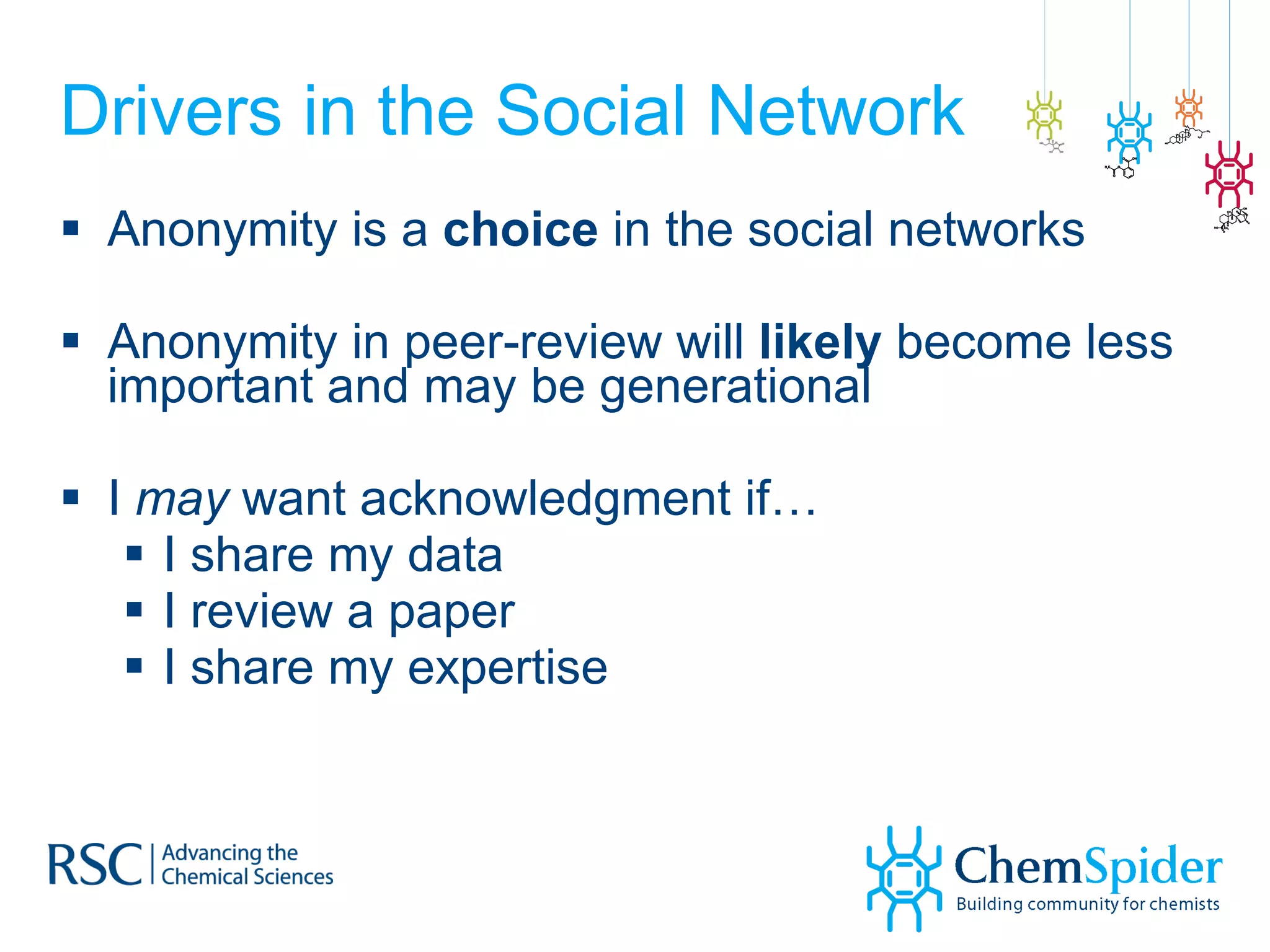 Drivers in the Social Network Anonymity is a  choice  in the social networks Anonymity in peer-review will  likely  become less important and may be generational  I  may  want acknowledgment if… I share my data I review a paper I share my expertise 