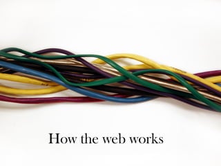 How the web works
 