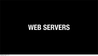 WEB SERVERS


Monday, April 15, 13
 