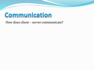 How does client – server communicate?
 