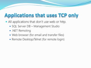  All applications that don’t use web or http.
 SQL Server DB – Management Studio
 .NET Remoting
 Web browser (for email and transfer files)
 Remote Desktop/Telnet (for remote login)
 