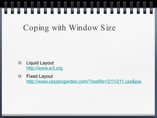 Coping with Window Size Liquid Layout  http://www.w3.org Fixed Layout  http://www.csszengarden.com/?cssfile=/211/211.css&page=0 